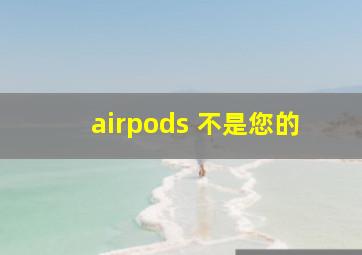 airpods 不是您的